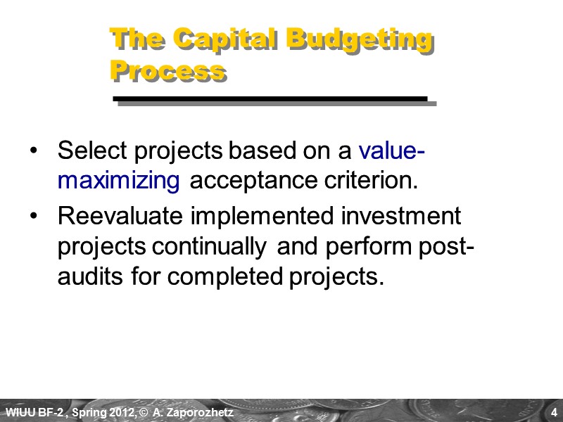 4 The Capital Budgeting Process Select projects based on a value-maximizing acceptance criterion. Reevaluate